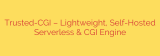 Trusted-CGI – Lightweight, Self-Hosted Serverless & CGI Engine