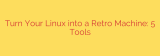 Turn Your Linux into a Retro Machine: 5 Tools