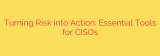 Turning Risk into Action: Essential Tools for CISOs