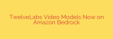 TwelveLabs Video Models Now on Amazon Bedrock