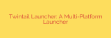 Twintail Launcher: A Multi-Platform Launcher
