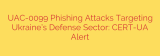 UAC-0099 Phishing Attacks Targeting Ukraine’s Defense Sector: CERT-UA Alert