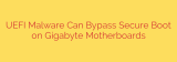 UEFI Malware Can Bypass Secure Boot on Gigabyte Motherboards