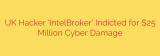 UK Hacker ‘IntelBroker’ Indicted for $25 Million Cyber Damage
