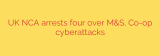 UK NCA arrests four over M&S, Co-op cyberattacks