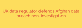 UK data regulator defends Afghan data breach non-investigation