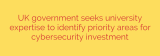 UK government seeks university expertise to identify priority areas for cybersecurity investment