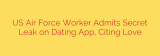 US Air Force Worker Admits Secret Leak on Dating App, Citing Love