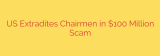 US Extradites Chairmen in $100 Million Scam