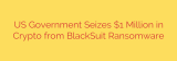 US Government Seizes $1 Million in Crypto from BlackSuit Ransomware