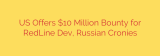 US Offers $10 Million Bounty for RedLine Dev, Russian Cronies