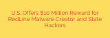 U.S. Offers $10 Million Reward for RedLine Malware Creator and State Hackers