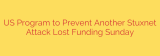 US Program to Prevent Another Stuxnet Attack Lost Funding Sunday