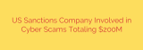 US Sanctions Company Involved in Cyber Scams Totaling $200M
