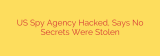 US Spy Agency Hacked, Says No Secrets Were Stolen