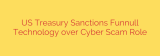 US Treasury Sanctions Funnull Technology over Cyber Scam Role