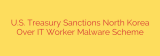 U.S. Treasury Sanctions North Korea Over IT Worker Malware Scheme