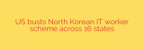 US busts North Korean IT worker scheme across 16 states