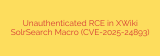 Unauthenticated RCE in XWiki SolrSearch Macro (CVE-2025-24893)