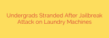 Undergrads Stranded After Jailbreak Attack on Laundry Machines