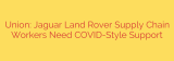 Union: Jaguar Land Rover Supply Chain Workers Need COVID-Style Support