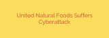 United Natural Foods Suffers Cyberattack