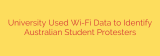 University Used Wi-Fi Data to Identify Australian Student Protesters