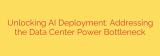 Unlocking AI Deployment: Addressing the Data Center Power Bottleneck