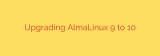 Upgrading AlmaLinux 9 to 10