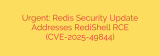 Urgent: Redis Security Update Addresses RediShell RCE (CVE-2025-49844)