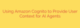 Using Amazon Cognito to Provide User Context for AI Agents