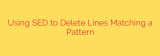 Using SED to Delete Lines Matching a Pattern