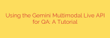 Using the Gemini Multimodal Live API for QA: A Tutorial