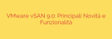 VMware vSAN 9.0: Principali Novità e Funzionalità