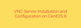 VNC Server Installation and Configuration on CentOS 8
