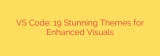 VS Code: 19 Stunning Themes for Enhanced Visuals