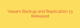 Veeam Backup and Replication 13 Released
