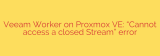 Veeam Worker on Proxmox VE: “Cannot access a closed Stream” error