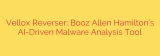 Vellox Reverser: Booz Allen Hamilton’s AI-Driven Malware Analysis Tool