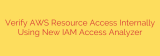 Verify AWS Resource Access Internally Using New IAM Access Analyzer