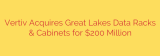 Vertiv Acquires Great Lakes Data Racks & Cabinets for $200 Million