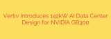 Vertiv Introduces 142kW AI Data Center Design for NVIDIA GB300