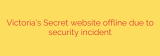 Victoria’s Secret website offline due to security incident