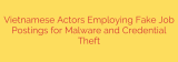 Vietnamese Actors Employing Fake Job Postings for Malware and Credential Theft