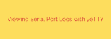 Viewing Serial Port Logs with yeTTY