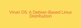 Vinari OS: A Debian-Based Linux Distribution