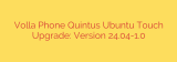 Volla Phone Quintus Ubuntu Touch Upgrade: Version 24.04-1.0