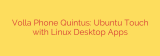 Volla Phone Quintus: Ubuntu Touch with Linux Desktop Apps