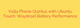 Volla Phone Quintus with Ubuntu Touch: Waydroid Battery Performance