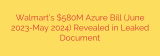 Walmart’s $580M Azure Bill (June 2023-May 2024) Revealed in Leaked Document